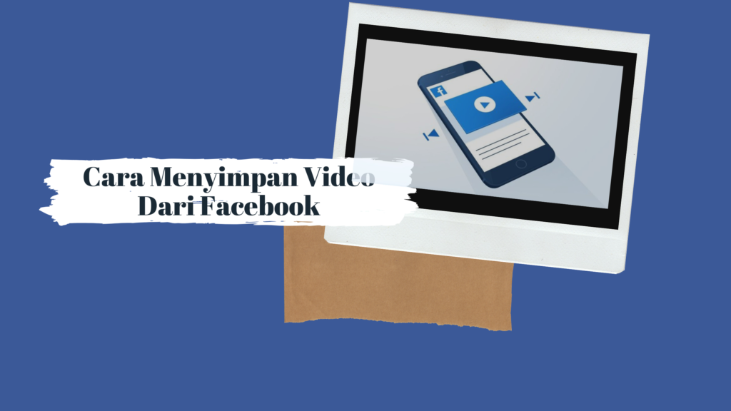 Cara Menyimpan Video Dari Facebook Hanya Dengan Smartphone