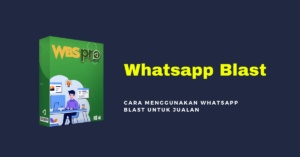 Cara Menggunakan Whatsapp Blast Untuk Meningkatkan Penjualan