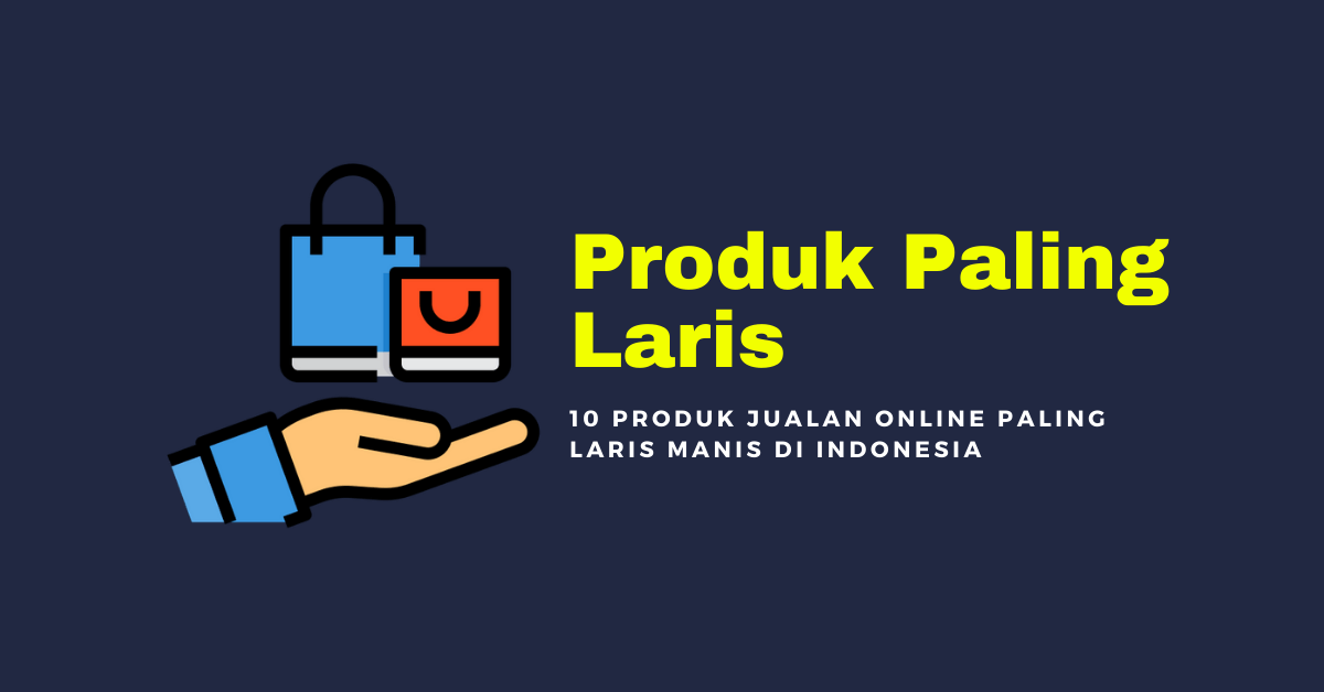 10 Produk Jualan Online Paling Laris Manis Di Indonesia & Cara Jualnya